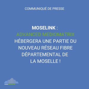 MOSELINK : Advanced MedioMatrix hébergera une partie du nouveau réseau fibre départemental de la Moselle !